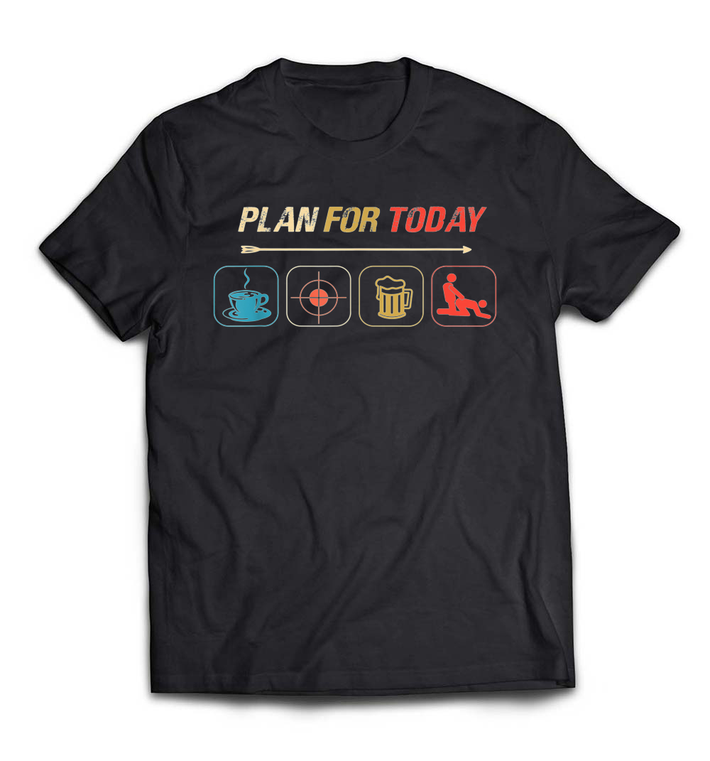 Plan For Today T-Shirt: Coffee, Hunting, Beer, and Sex